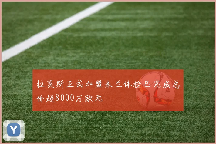 拉莫斯正式加盟米兰体检已完成总价超8000万欧元