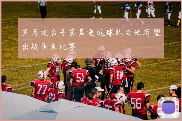 罗马攻击手苏莱重返球队合练有望出战国米比赛