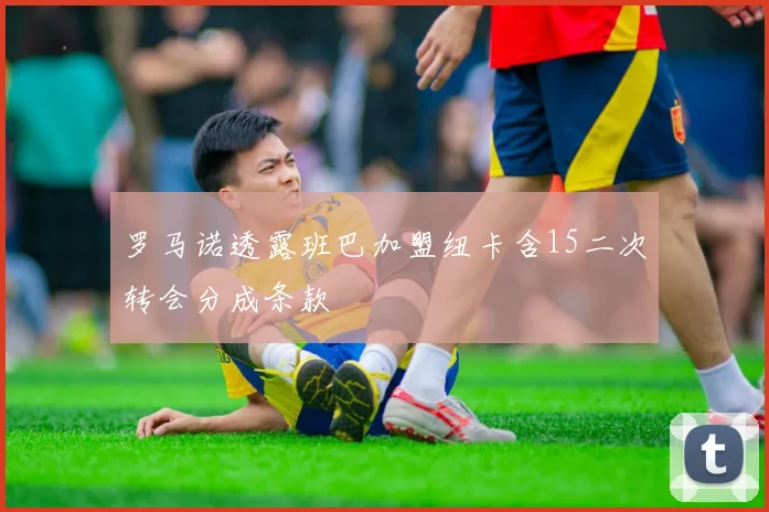 罗马诺透露班巴加盟纽卡含15二次转会分成条款