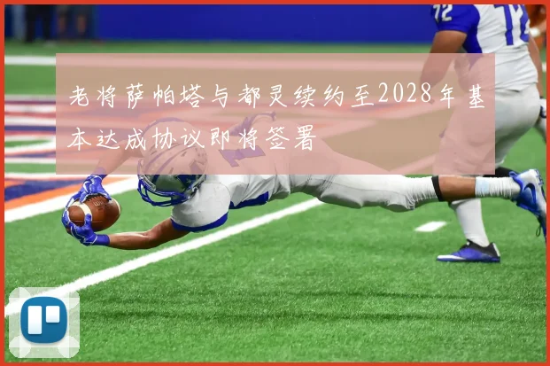 老将萨帕塔与都灵续约至2028年基本达成协议即将签署